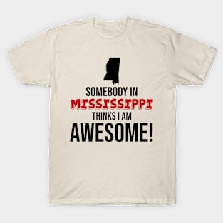 Somebody in Mississippi Thinks I Am Awesome T-Shirt